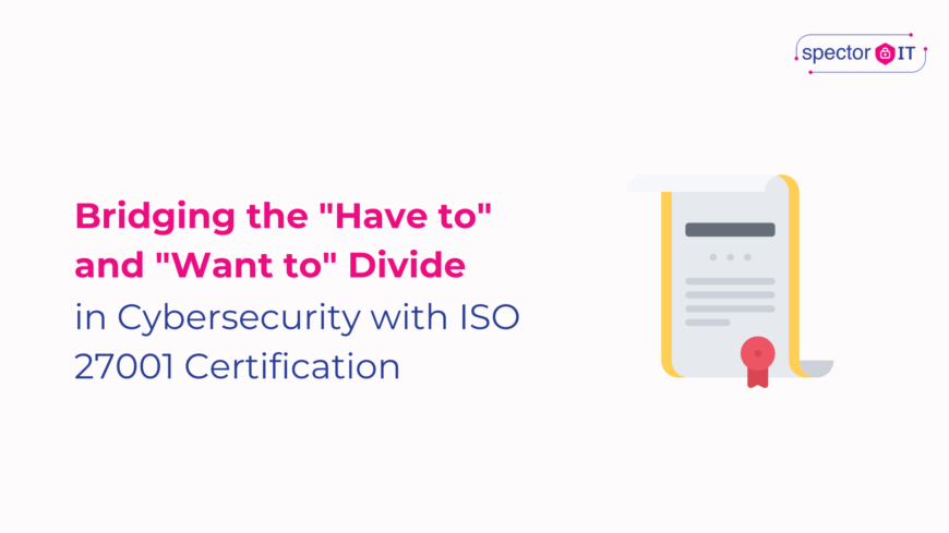 Bridging the “Have to” and “Want to” Divide in Cybersecurity with ISO 27001 Certification