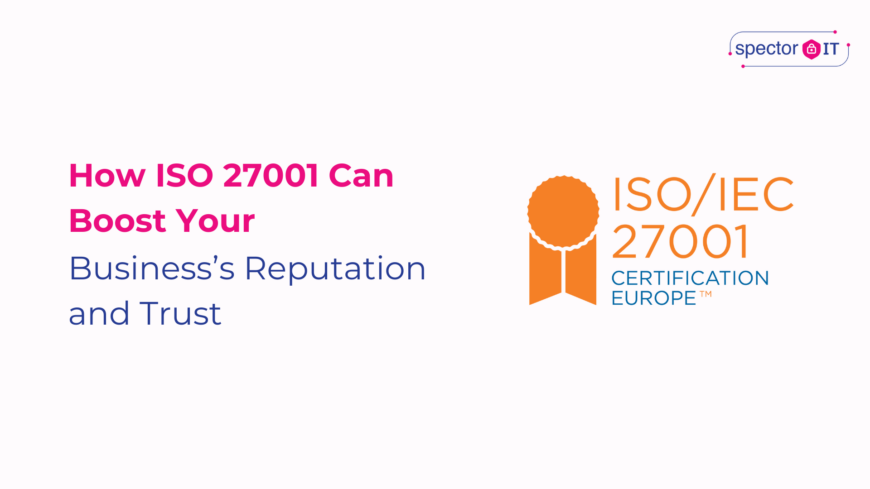 How ISO 27001 Can Boost Your Business’s Reputation and Trust